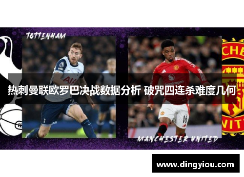 热刺曼联欧罗巴决战数据分析 破咒四连杀难度几何